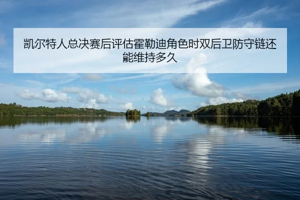 kai-er-te-ren-zong-jue-sai-hou-ping-gu-huo-lei-di-jue-se-shi-shuang-hou-wei-fang-shou-lian-hai-neng-wei-chi-duo-jiu-2-863.jpg