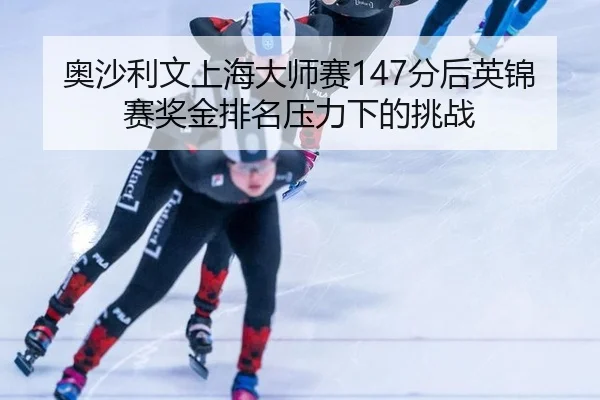 ao-sha-li-wen-shang-hai-da-shi-sai-fen-hou-ying-jin-sai-jiang-jin-pai-ming-ya-li-xia-de-tiao-zhan-2-326.jpg