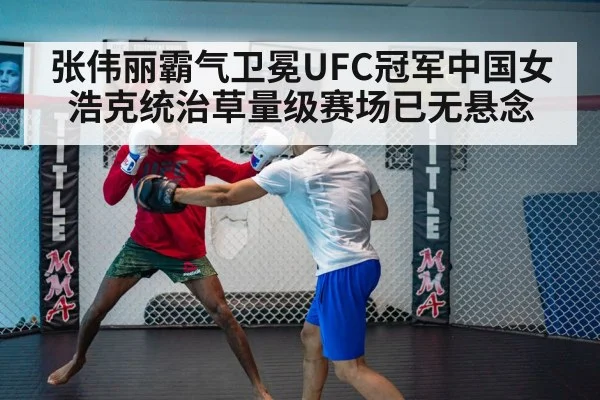 张伟丽霸气卫冕UFC冠军中国女浩克统治草量级赛场已无悬念