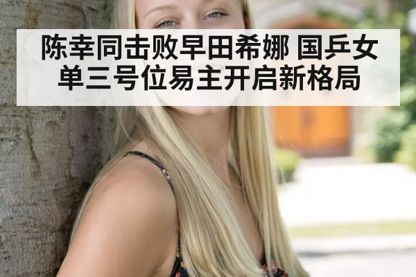 陈幸同击败早田希娜 国乒女单三号位易主开启新格局